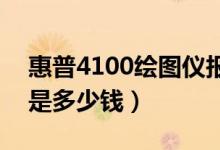 惠普4100绘图仪报价（惠普500绘图仪价格是多少钱）