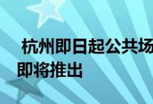  杭州即日起公共场所需要健康码认证 国货版即将推出 