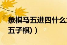 象棋马五进四什么意思（八卦马步什么意思(五子棋)）