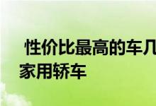  性价比最高的车几款性价比高的入门级经济家用轿车 