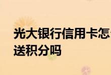 光大银行信用卡怎么得积分 光大银行信用卡送积分吗