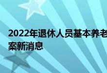 2022年退休人员基本养老金上调4% 今年陕西养老金调整方案新消息 