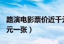 路演电影票价近千元（《上海堡垒》票价903元一张）