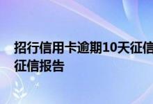 招行信用卡逾期10天征信报告 招行信用卡逾期几天 会上报征信报告