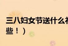 三八妇女节送什么礼物（适合送给妈妈的有这些！）