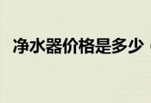 净水器价格是多少（净水器价格是多少钱）