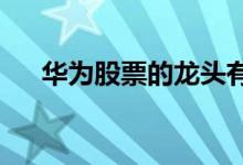 华为股票的龙头有哪些华为概念股一览