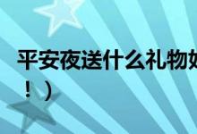 平安夜送什么礼物好（这些礼物不妨来考虑下！）