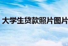 大学生贷款照片图片大全（大学生贷款软件）