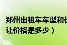 郑州出租车车型和价格（郑州市出租车目前转让价格是多少）