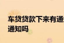 车贷贷款下来有通知吗 车贷批下来了有短信通知吗