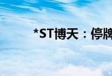 *ST博天：停牌核查结束股票复牌