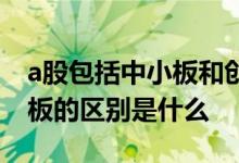 a股包括中小板和创业板吗 a股中小板和创业板的区别是什么 