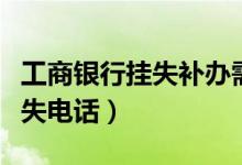 工商银行挂失补办需要什么资料（工商银行挂失电话）
