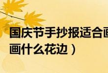 国庆节手抄报适合画什么花（国庆节手抄报该画什么花边）