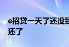 e招贷一天了还没到账 e招贷没到账单日提前还了