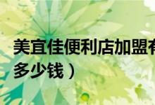 美宜佳便利店加盟有多坑（美宜佳便利店加盟多少钱）