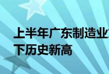 上半年广东制造业贷款增加3936亿元增量创下历史新高
