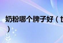 奶粉哪个牌子好（世界十大放心奶粉品牌揭晓）