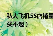 私人飞机5S店销量可观（最便宜的你可能也买不起）