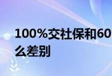 100%交社保和60%交社保是什么意思 有什么差别 