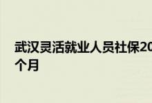 武汉灵活就业人员社保2022年缴费标准 个人社保多少钱一个月 