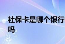 社保卡是哪个银行的 社保卡要自己去银行办吗 