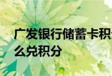 广发银行储蓄卡积分计算 广发银行储蓄卡怎么兑积分
