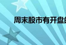 周末股市有开盘的吗 周末股市休市吗