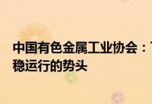 中国有色金属工业协会：下半年有色金属工业将继续保持平稳运行的势头