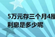 5万元存三个月4厘的利息怎么算 一个月4厘利息是多少呢