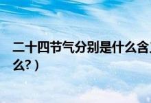 二十四节气分别是什么含义（二十四节气的时间和含义是什么?）