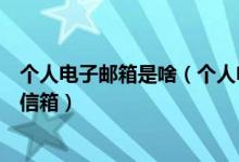 个人电子邮箱是啥（个人电子邮箱是什么我要注册一个个人信箱）