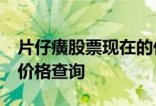 片仔癀股票现在的价格：片仔癀600436今日价格查询