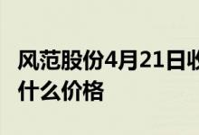 风范股份4月21日收盘报4.56元风范股份股票什么价格