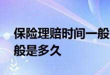 保险理赔时间一般是多久呢 保险理赔时间一般是多久