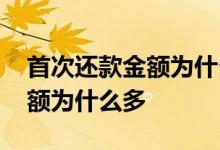 首次还款金额为什么比银行还多 首次还款金额为什么多