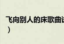 飞向别人的床歌曲试听（求飞向别人的床歌曲）