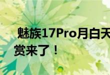  魅族17Pro月白天青版足够好看更多官方图赏来了！ 