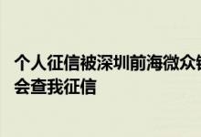 个人征信被深圳前海微众银行查询 深圳前海微众银行为什么会查我征信