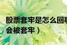 股票套牢是怎么回事（什么是股票套牢为什么会被套牢）