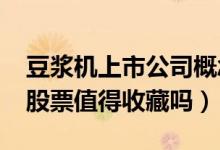 豆浆机上市公司概念股2022年有哪些（这些股票值得收藏吗）