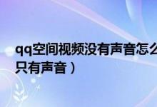 qq空间视频没有声音怎么办（为什么qq空间视频没有画面只有声音）