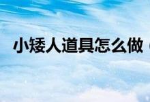 小矮人道具怎么做（矮人工具箱如何使用）