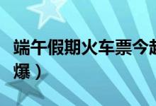 端午假期火车票今起开抢（销售情况将依旧火爆）