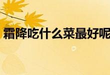 霜降吃什么菜最好呢（霜降吃什么（图文））