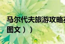 马尔代夫旅游攻略英文（马尔代夫旅游攻略（图文））