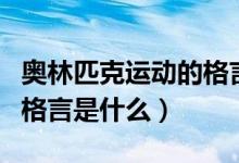 奥林匹克运动的格言和精神（奥林匹克运动的格言是什么）