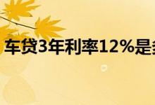 车贷3年利率12%是多少 车贷3年利率是多少