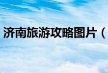济南旅游攻略图片（济南旅游攻略（图文））